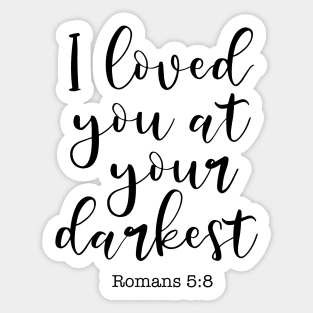 I Loved You At Your Darkest, Romans 5:8 Sticker